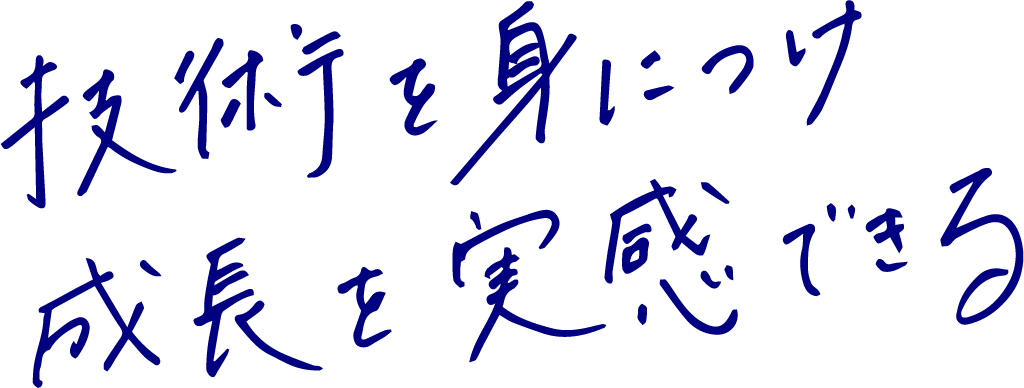 技術を身につけ成長を実感できる